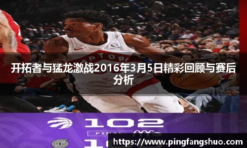 开拓者与猛龙激战2016年3月5日精彩回顾与赛后分析