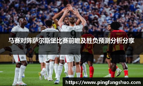 马赛对阵萨尔斯堡比赛前瞻及胜负预测分析分享