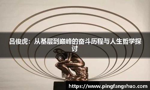 吕俊虎：从基层到巅峰的奋斗历程与人生哲学探讨