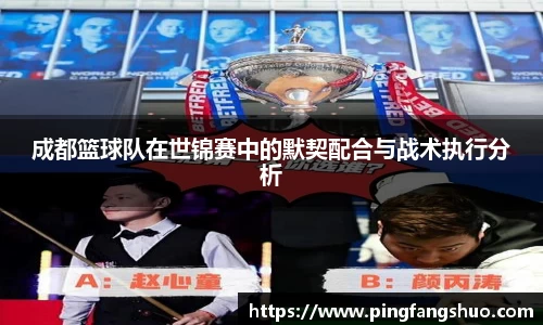 成都篮球队在世锦赛中的默契配合与战术执行分析