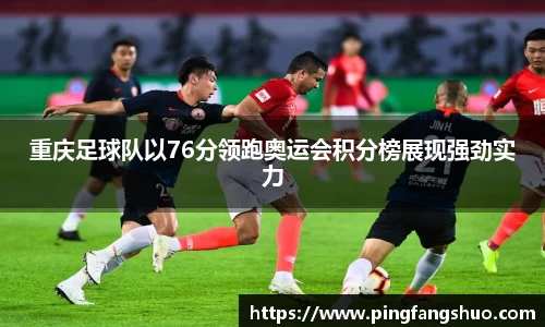 重庆足球队以76分领跑奥运会积分榜展现强劲实力