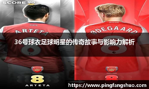 36号球衣足球明星的传奇故事与影响力解析